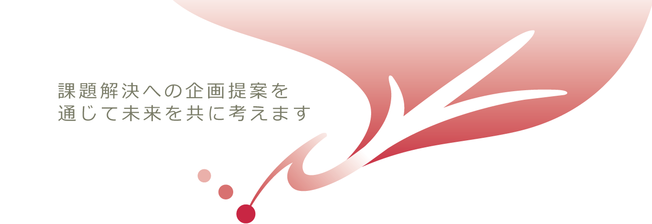 課題解決への企画提案を通じて未来を共に考えます